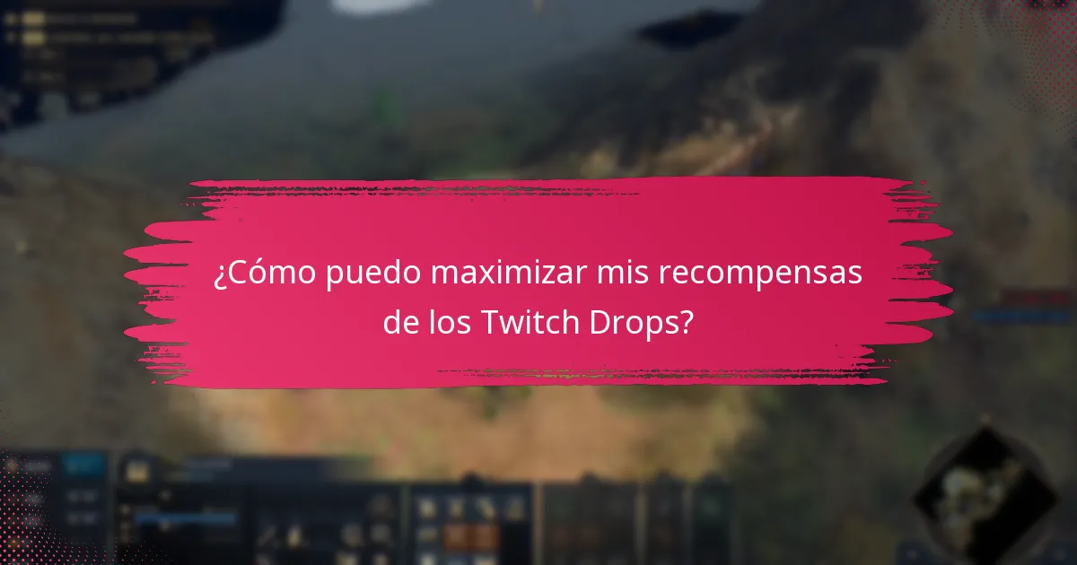 ¿Cómo puedo maximizar mis recompensas de los Twitch Drops?