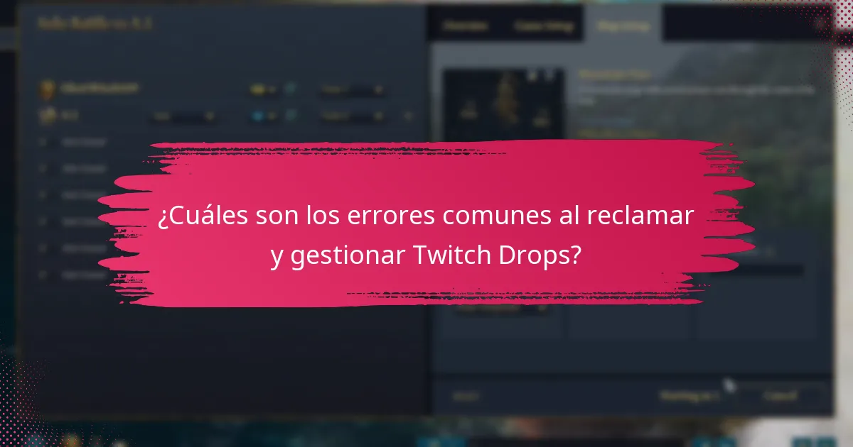 ¿Cuáles son los errores comunes al reclamar y gestionar Twitch Drops?