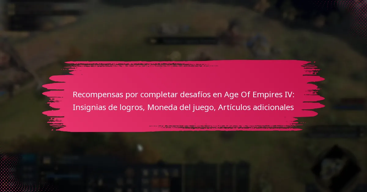 Recompensas por completar desafíos en Age Of Empires IV: Insignias de logros, Moneda del juego, Artículos adicionales