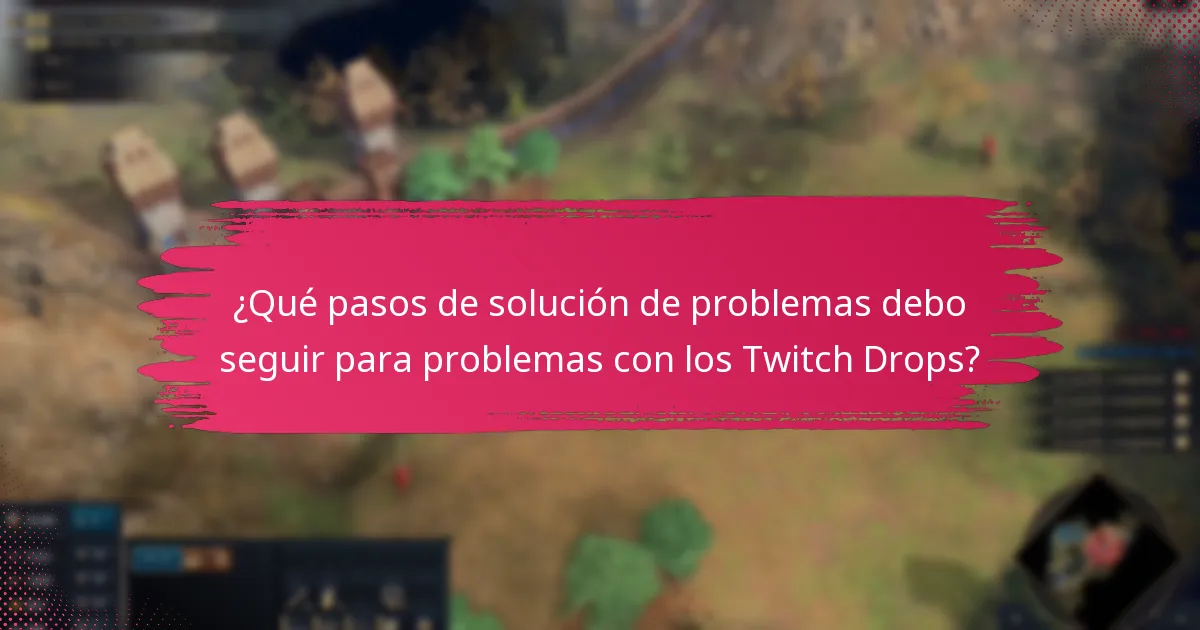 ¿Qué pasos de solución de problemas debo seguir para problemas con los Twitch Drops?
